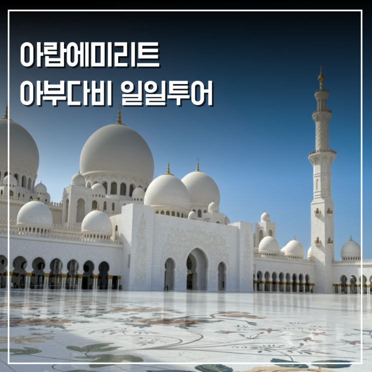  아랍에미리트 아부다비 투어 두바이 출발 당일치기 핵심 코스