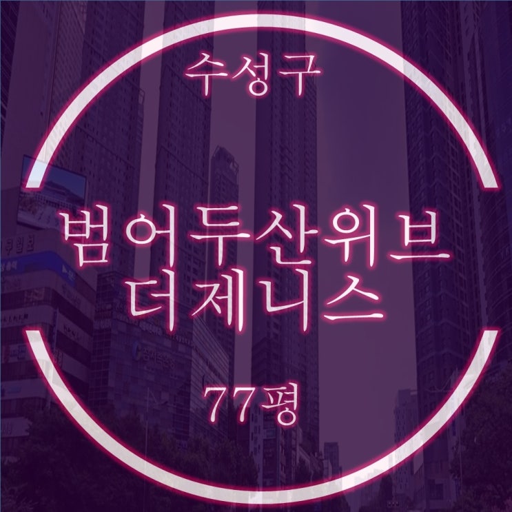  대구 수성구 범어동 두산위브더제니스 아파트 77평 경매정보