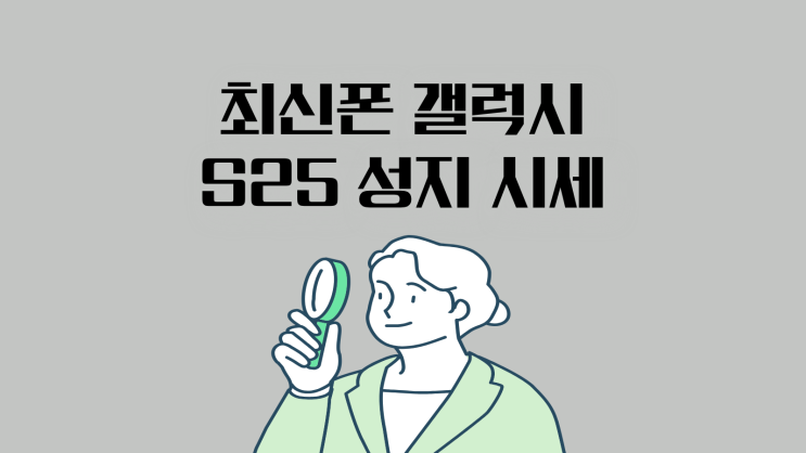  최신폰 갤럭시 S25 성지 시세 혜택 받기