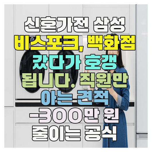  신혼가전 삼성 비스포크, 백화점 갔다가 호갱 됩니다. 직원만 아는 견적 -300만 원 줄이는 공식