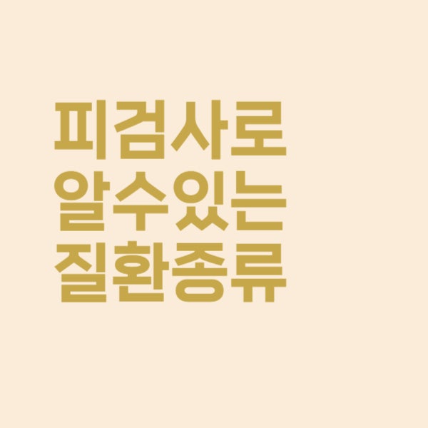  피검사 항목으로 알 수 있는 질환의 종류는 이렇습니다