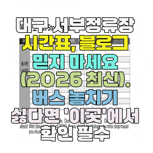 대구 서부정류장 시간표, 블로그 믿지 마세요 (2026 최신). 버스 놓치기 싫다면 '이곳'에서 확인 필수