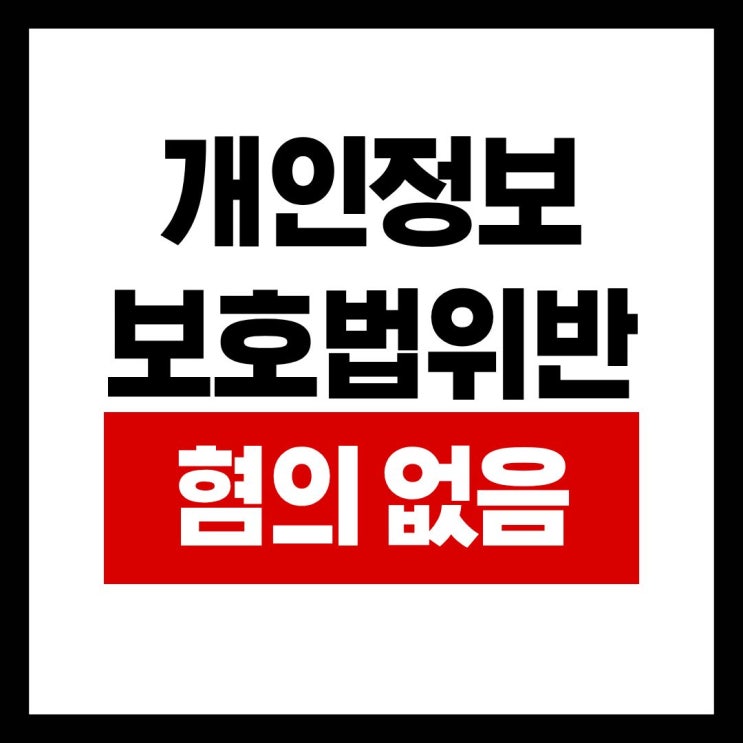 <b>개인정보보호법위반</b> 혐의 없음 받아낸 사례