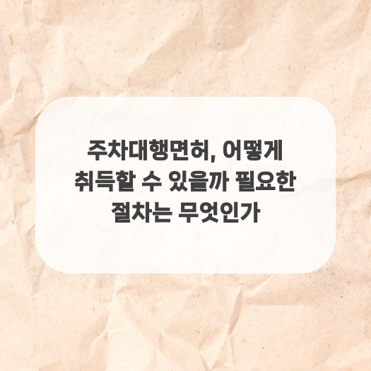  주차대행면허, 어떻게 취득할 수 있을까 필요한 절차는 무엇인가