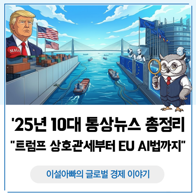  2025년 10대 통상뉴스 총정리: 트럼프 상호관세부터 EU AI법까지