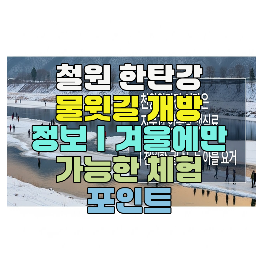  철원 한탄강 물윗길 개방 정보｜겨울에만 가능한 체험 포인트