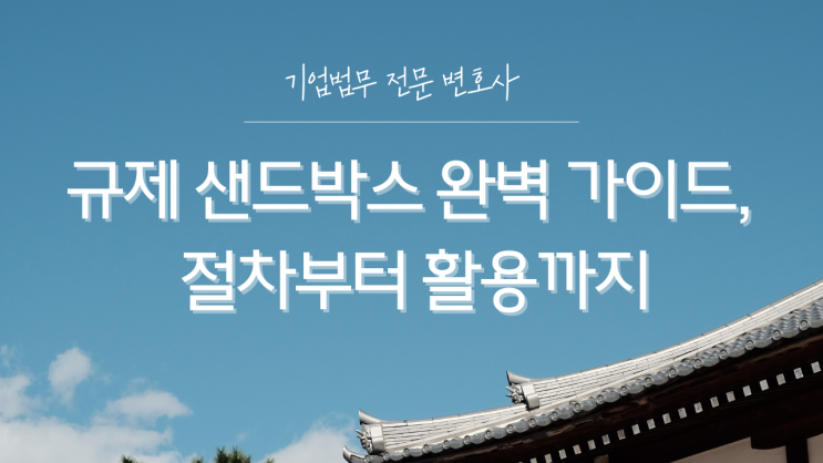  규제 샌드박스 완벽 가이드, 절차부터 활용까지