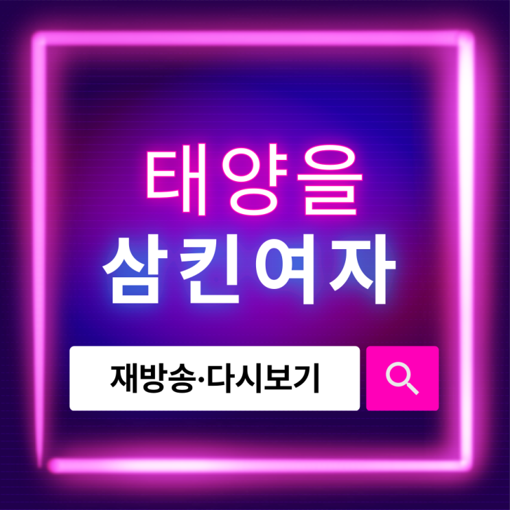  태양을 삼킨 여자 재방송, 다시보기 방법과 최신 편성표 총정리