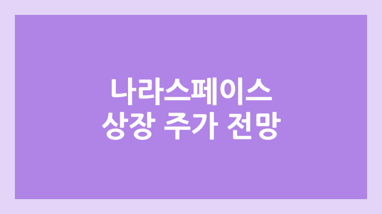 나라스페이스테크놀로지 상장 주가 전망 | 공모주, 장외가, 시초가, 보호예수, 유통물량 | 환매청구권 X