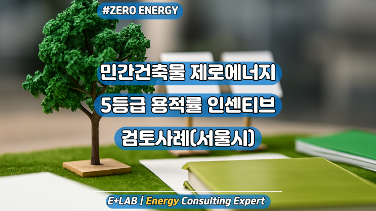  민간건축물 제로에너지5등급 용적률 인센티브 검토사례(서울시)