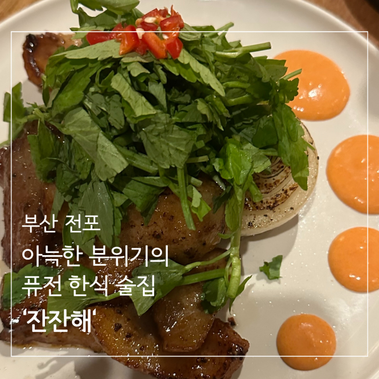  ［부산 전포］전포 연말 모임, 데이트 술집 추천, 분위기 좋은 한식 퓨전 안주 술집 '잔잔해'