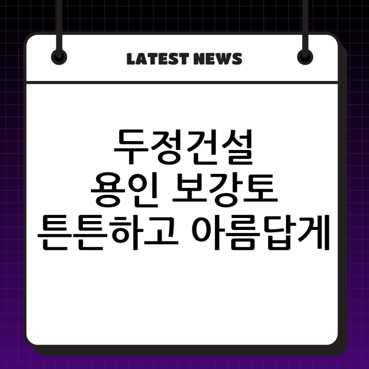  용인 기흥구 보강토 전문업체 두정건설: 튼튼하고 아름다운 보강토옹벽의 모든 것!