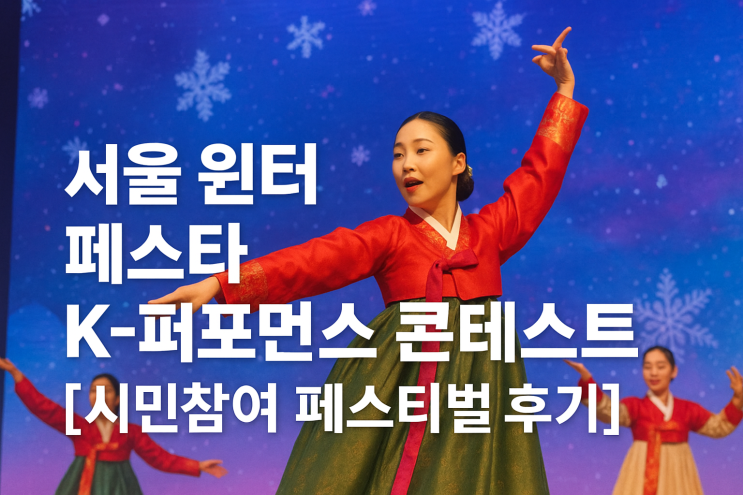  서울윈터페스타 K-퍼포먼스 경연대회 현장 다녀왔어요! (시민참여 축제 후기)