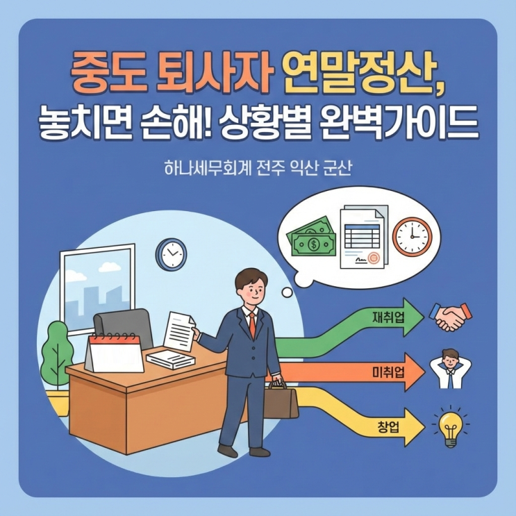  중도 퇴사자 연말정산, 놓치면 손해! 상황별 완벽 가이드(재취업, 미취업, 창업 등): 군산세무사의 세금이야기