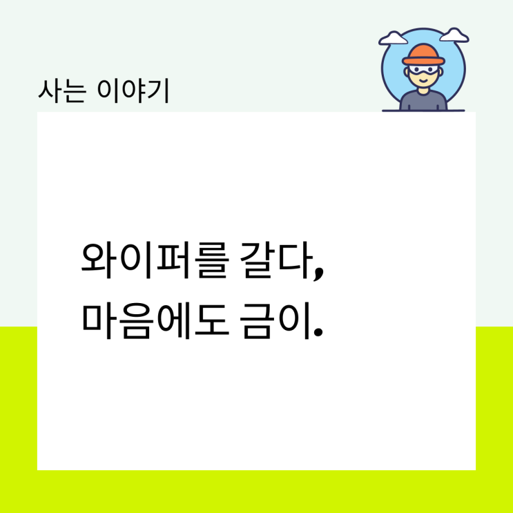  와이퍼를 갈다, 마음에도 금이.