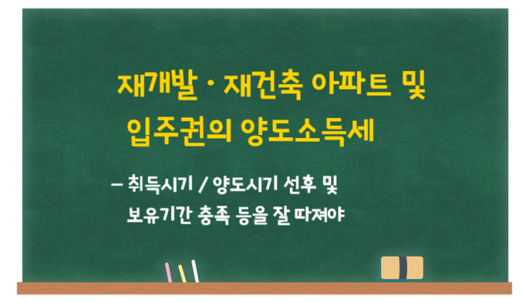  재개발·재건축 아파트 입주권의 양도소득세- 취득, 양도 순서 및 보유기간 등을 잘 따져야