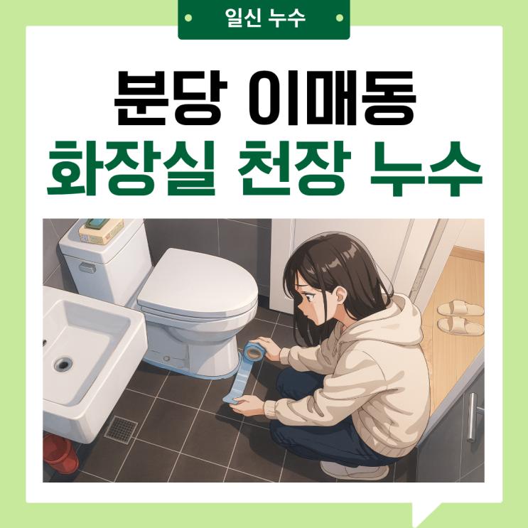  분당 화장실 천장누수 이매동 아파트 갑자기 물이 샌다면?