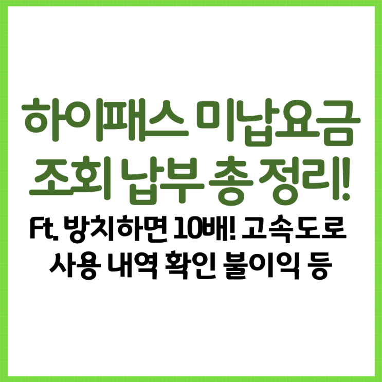  하이패스 미납요금 조회 납부 총 정리! Ft. 방치하면 10배! 고속도로 사용 내역 확인 불이익 등