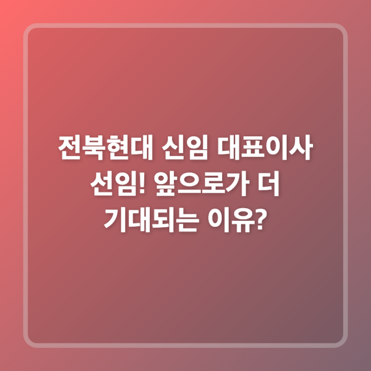 <b>전북현대</b> 신임 <b>대표이사</b> 선임! 앞으로가 더 기대되는 이유?