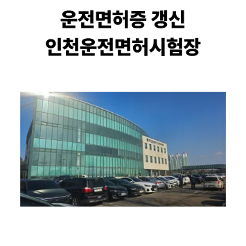 운전면허증 갱신 : 인천운전면허시험장