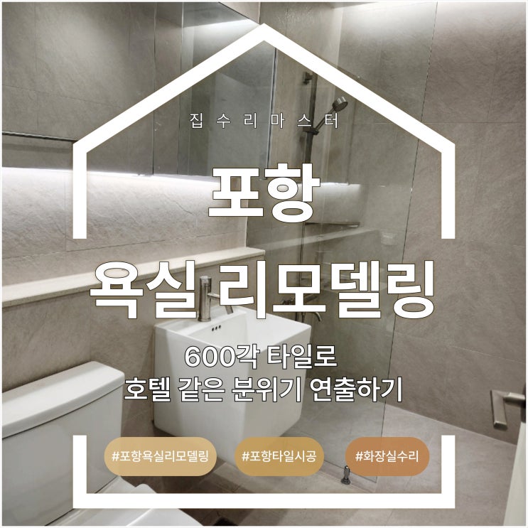  포항 욕실 리모델링, 600각 타일로 호텔 같은 분위기 연출하기