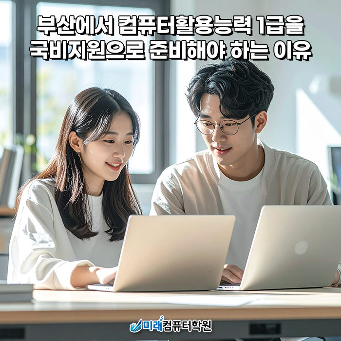  부산 국비지원 컴퓨터활용능력 1급 자격증 과정, 필기·실기 한 번에 준비하는 방법 – 미래컴퓨터학원 내일배움카드