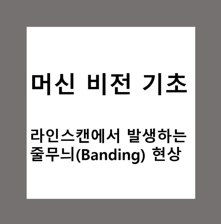  머신비전의 라인스캔(Line Scan)에서 발생하는 줄무늬(Banding) 현상의 원인과 해결 방법