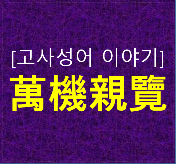  만기친람 뜻과 유래｜왕이 직접 국정을 챙기다의 역사적 의미