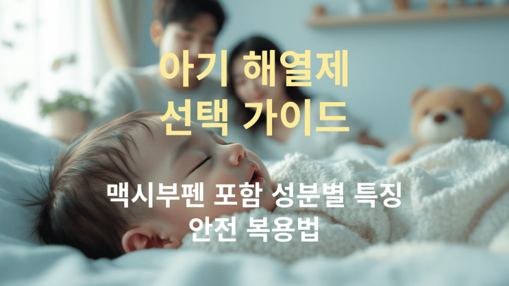  아기 해열제 선택 가이드: 맥시부펜 포함 성분별 특징 & 안전 복용법