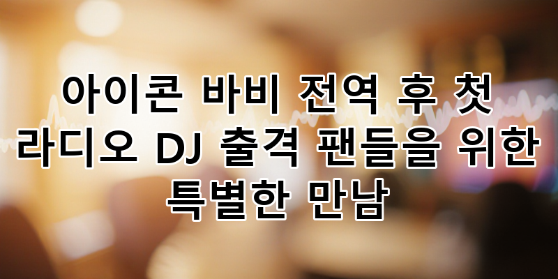 아이콘 바비 전역 후 첫 라디오 DJ 출격! 팬들을 위한 특별한 만남