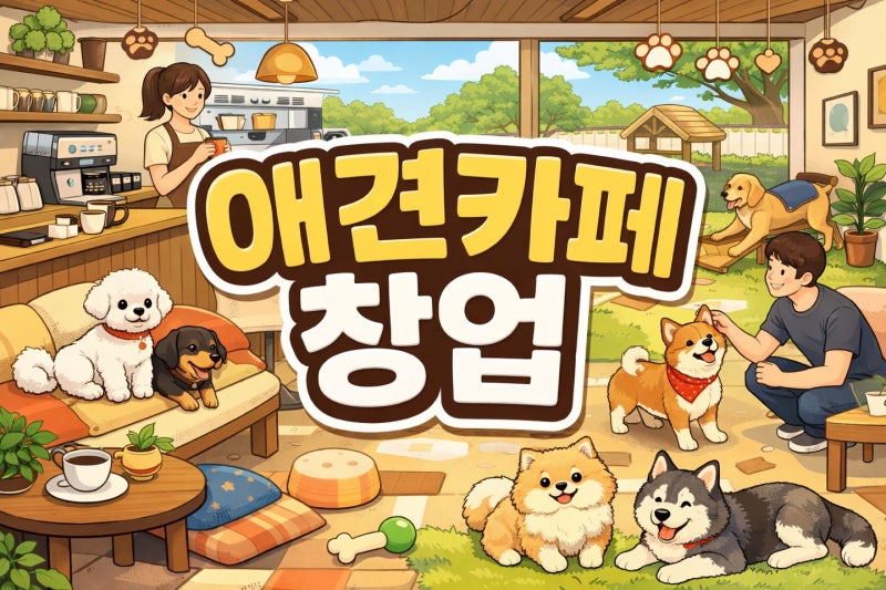 애견카페창업, 비용부터 준비과정까지 처음 시작하는 사람을 위한 가이드