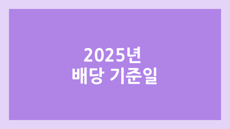 2025년 배당 기준일, 배당기일 | 배당락일, 배당일 | 배당소득 분리과세는 2026년부터