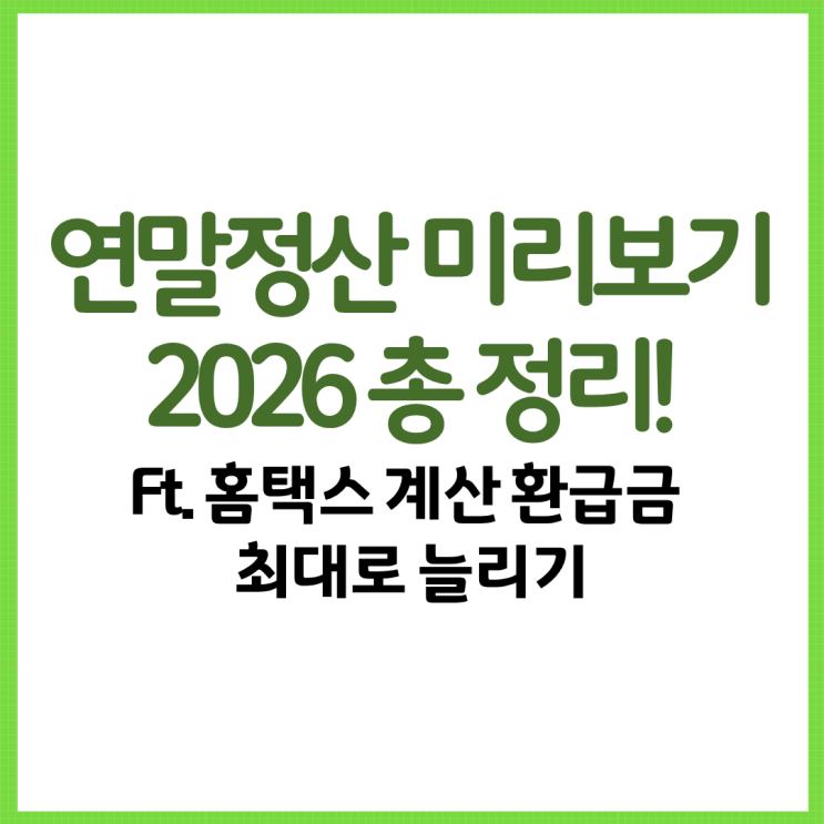  연말정산 미리보기 2026 총 정리! Ft. 홈택스 계산 환급금 최대로 늘리기