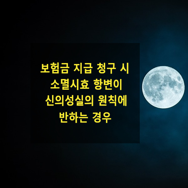  보험금 지급 청구 시 소멸시효 항변이 신의성실의 원칙에 반하는 경우