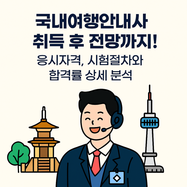  국내여행안내사 취득 후 전망까지! 응시자격, 시험절차와 합격률 상세 분석