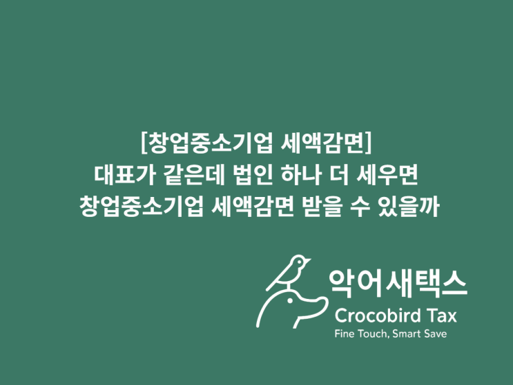  [창업중소기업 세액감면] 대표가 같은데 법인 하나 더 세우면 창업중소기업 세액감면 받을 수 있을까