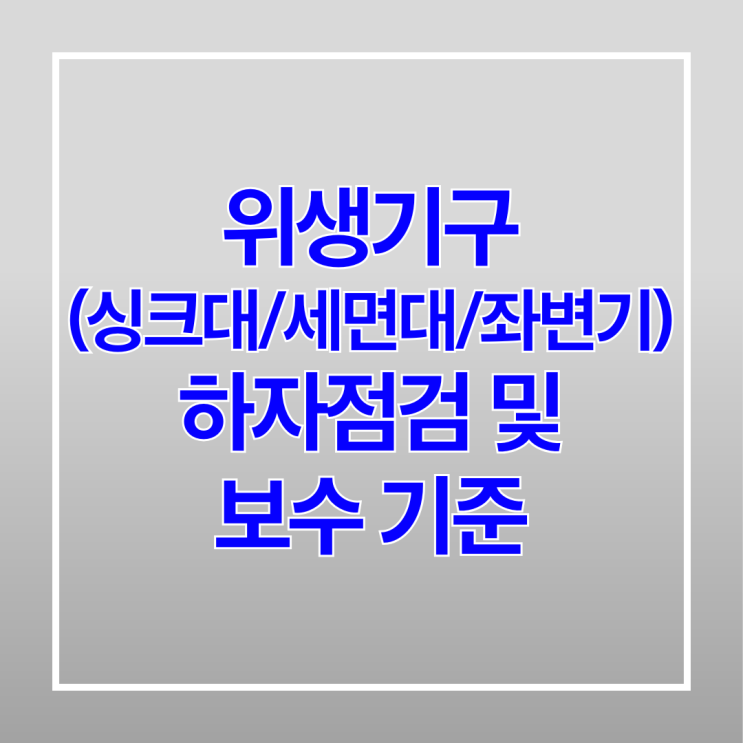  위생기구(싱크대/세면대/좌변기) 하자점검 및 보수 기준