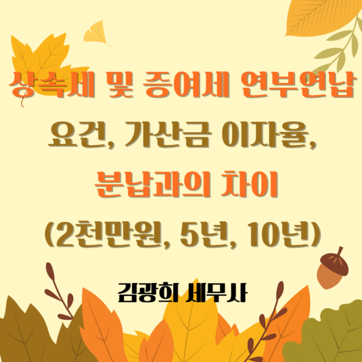  상속세 및 증여세 연부연납 요건, 가산금 이자율, 분납과의 차이(2천만원, 5년, 10년)