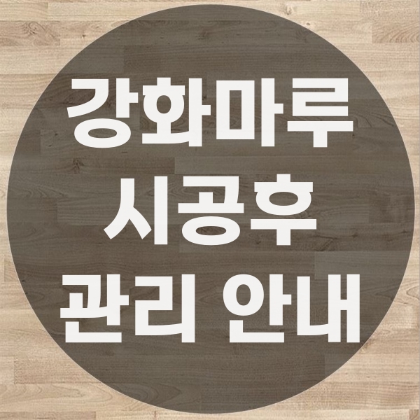  강화마루 시공 후 안내문