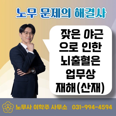  [고양노무사, 고양시 노무사] 잦은 야근 후 뇌출혈은 업무상 재해(산재)