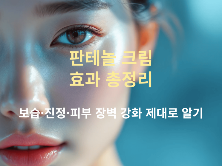  판테놀 크림 효과 총정리: 보습·진정·피부 장벽 강화 제대로 알기