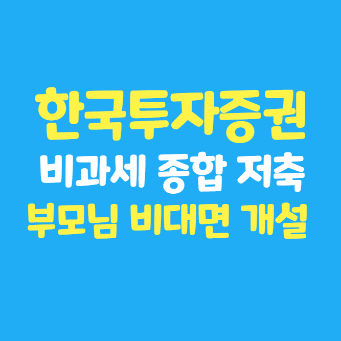  한국투자증권 증권사 부모님 비과세 종합 저축 계좌 개설 완료 후기 (ft. 비대면 가입 방법)