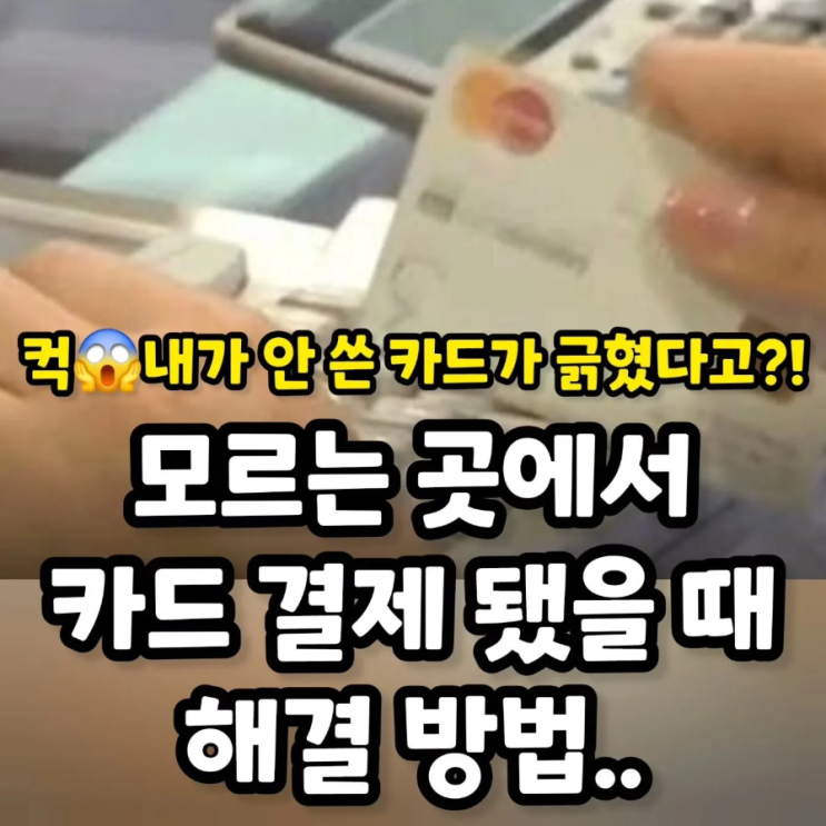  모르는곳에서 카드결제됬을때 해결방법