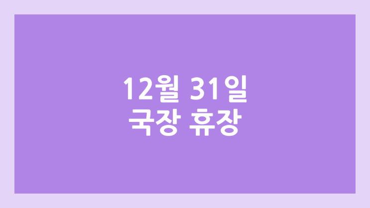 12월 31일 목요일 국장 휴장 | 증권시장 폐장으로 국내 주식장 휴장