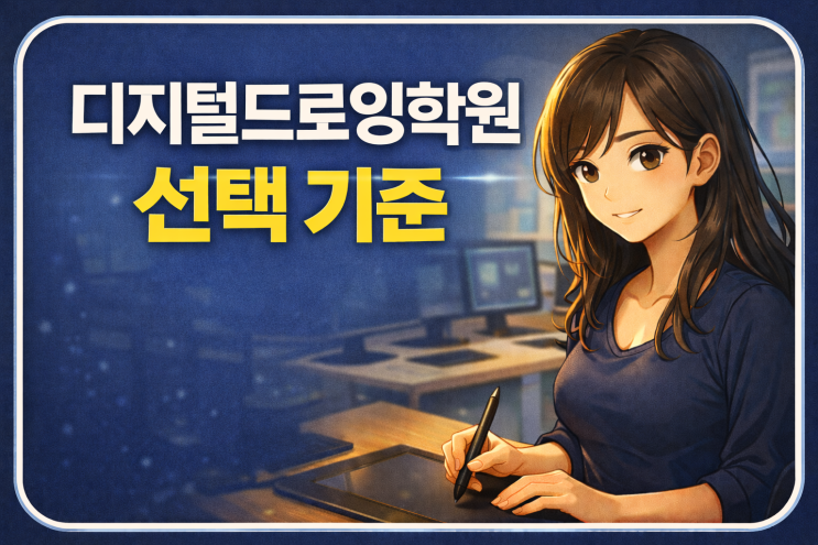  디지털드로잉학원 선택 기준｜후회 없는 학원 선택을 위한 현실적인 체크 포인트