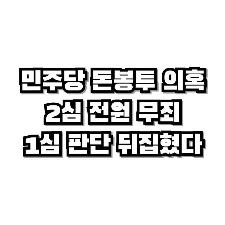 민주당 <b>돈봉투 의혹</b>, 2심 전원 <b>무죄</b>…1심 판단 뒤집혔다