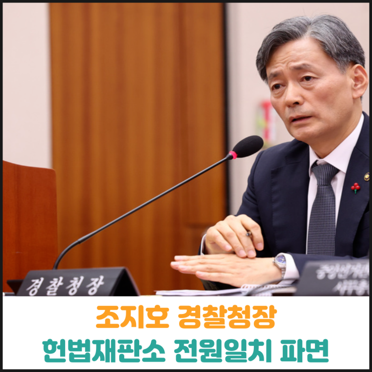 헌법재판소 전원일치로 조지호 경찰청장 파면 결정