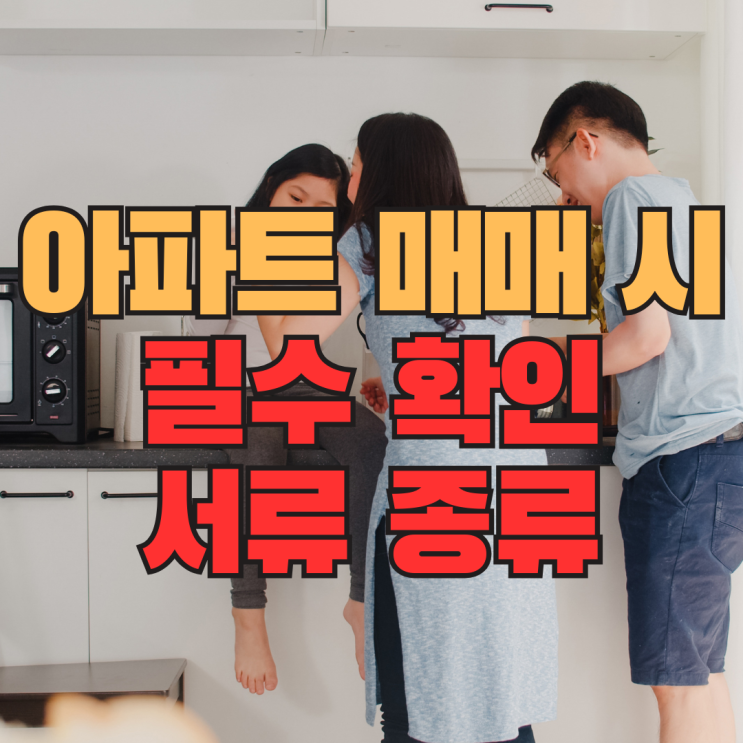  아파트 매매 전 반드시 확인해야 하는 핵심 매매 서류 체크리스트