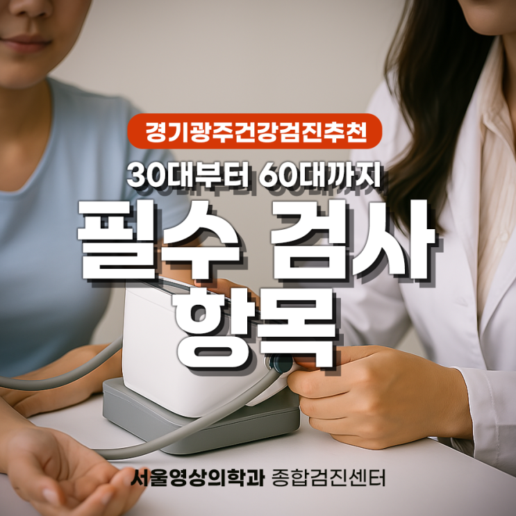  경기광주건강검진추천, 30대부터 60대까지 필수 검사항목