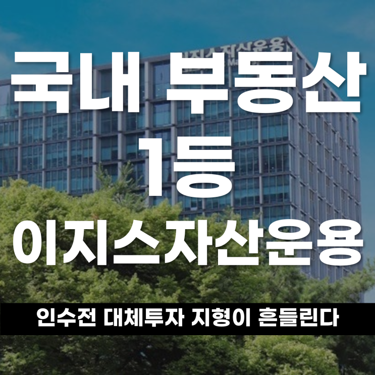  국내 부동산 1등 이지스자산운용 인수전 대체투자 지형이 흔들린다